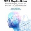 FRCR Physics Notes: Medical imaging physics for the First FRCR examination