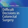 Difficult Decisions in Colorectal Surgery (Difficult Decisions in Surgery: An Evidence-Based Approach) 2 Difficult Decisions in Colorectal Surgery Difficult Decisions in Surgery An Evidence Based Approach.