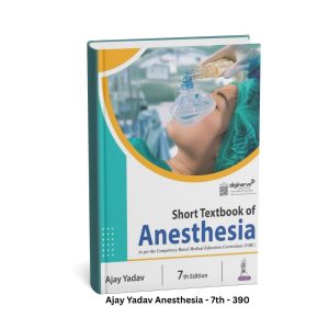 Short Textbook of Anesthesia by Ajay Yadav - 7th Edition