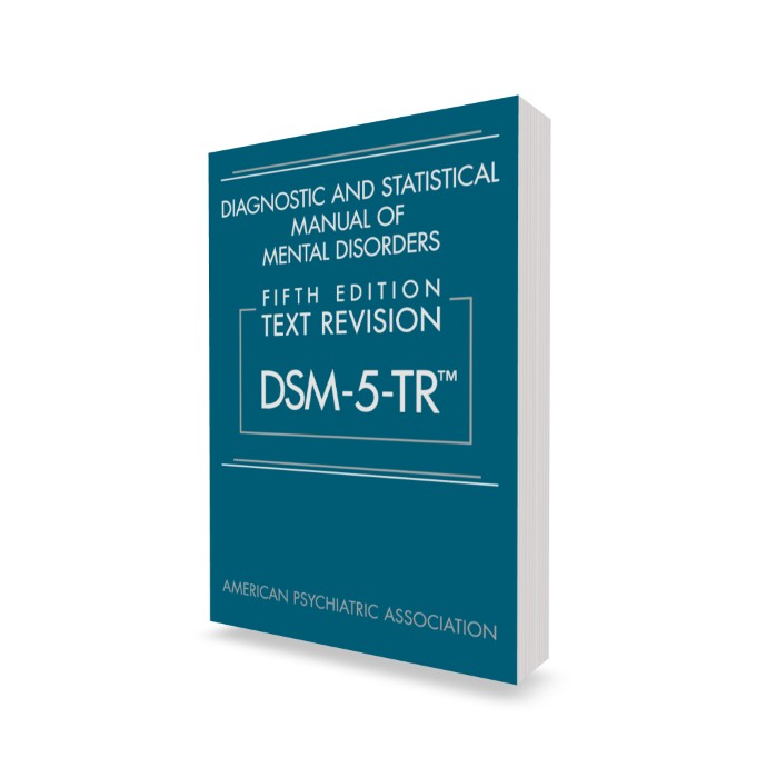 Diagnostic and Statistical Manual of Mental Disorders, Fifth Edition, Text Revision (DSM-5-TR) 1 Diagnostic and Statistical Manual of Mental Disorders, Fifth Edition, Text Revision (DSM-5-TR)